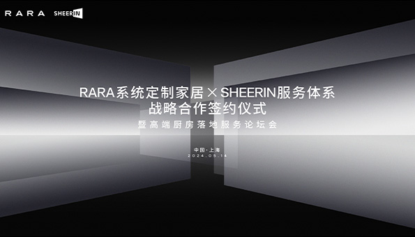 RARA系統定制家居×SHEERIN服務(wù)體系達成戰略合作！共謀中國高端家居服務(wù)新篇章！